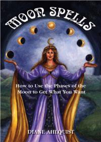 Moon Spells How to Use the Phases of The Moon to Get What You Want