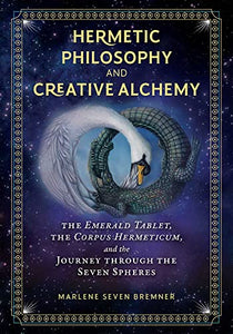 Hermetic Philosophy and Creative Alchemy By Marlene Seven Bremner