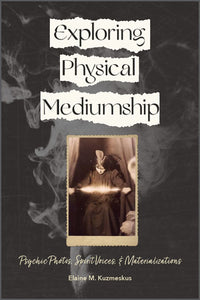 Exploring Physical Mediumship By Elaine M Kuzmeskus