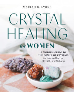 Crystal Healing for Women by Mariah K Lyons