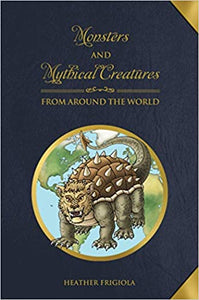 Monsters and Mythical Creatures From Around the World by Heather Frigiola