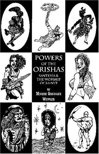 Powers of the Orishas Santeria And The Worship Of Saints by Migene Gonzalez Wippler