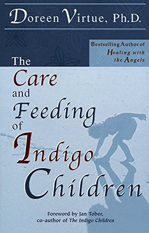 Care and Feeding of Indigo Children by Doreen Virtue PHD