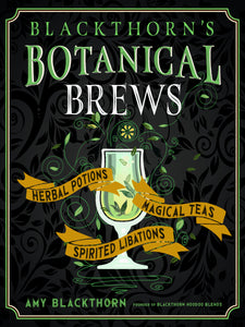 Blackthorns Botanical Brews Herbal Potions Magical Teas and Spirited Libations by Amy Blackthorn