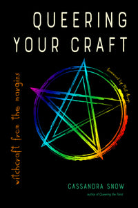 Queering Your Craft Witchcraft from the Margins by Cassandra Snow