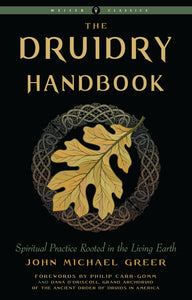 Druidry Handbook Spiritual Practice Rooted in the Living Earth By John Michael Greer Foreword Philip Carr Gomm