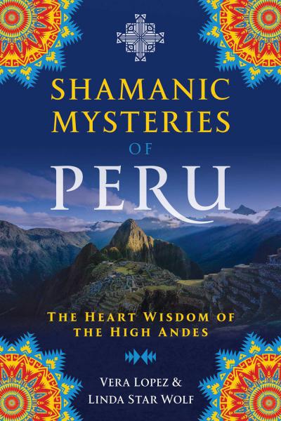 Shamanic Mysteries of Peru Andes by Vera Lopez & Linda Star Wolf