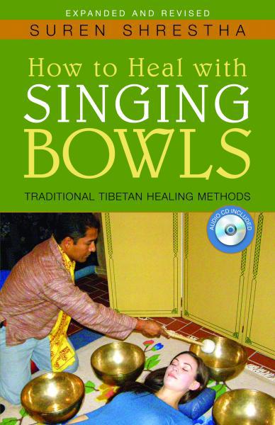 How to Heal With Singing Bowls Traditional Tibetan Healing Methods by Suren Shrestha