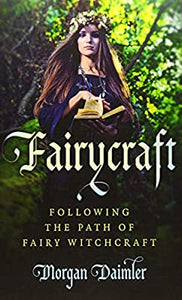 Fairycraft Following The Path Of Fairy Witchcraft by Morgan Daimler