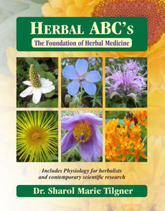 Herbal ABCS The Foundation Of Herbal Medicine by Sharol Tilgner