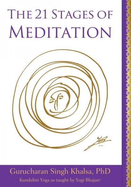 21 Stages Of Meditation Kundalini Yoga As Taught By Yogi Bhajan by Gurucharan Singh Khalsa PhD
