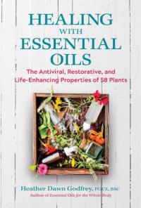 Healing With Essential Oils By Heather Dawn Godfrey