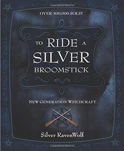 To Ride A Silver Broomstick New Generation Witchcraft by Silver RavenWolf