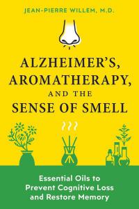 Alzheimers Aromatherapy and the Sense of Smell by Jean Pierre Willem MD