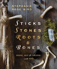 Sticks Stones Roots & Bones By Stephanie Rose Bird